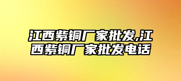 江西紫銅廠家批發(fā),江西紫銅廠家批發(fā)電話