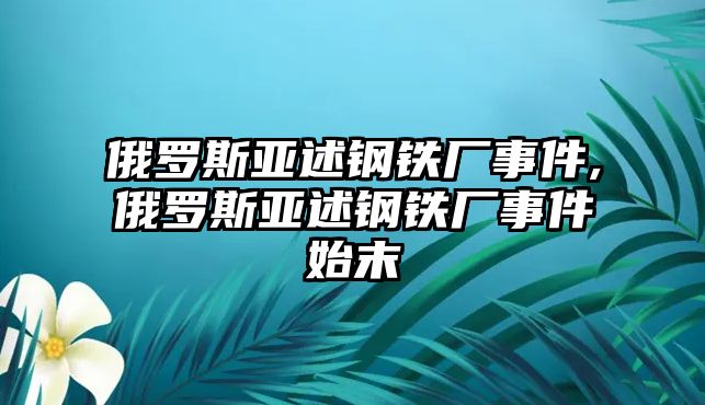 俄羅斯亞述鋼鐵廠事件,俄羅斯亞述鋼鐵廠事件始末