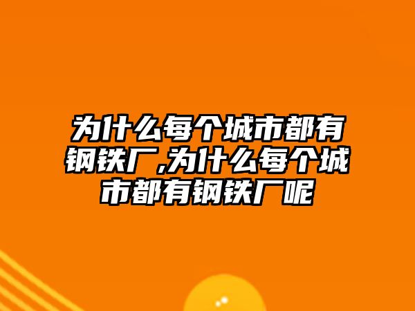 為什么每個(gè)城市都有鋼鐵廠,為什么每個(gè)城市都有鋼鐵廠呢