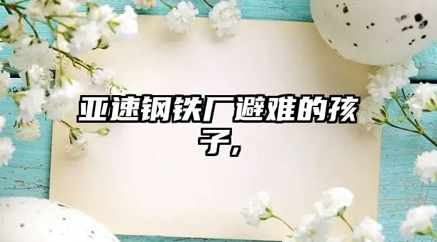 亞速鋼鐵廠避難的孩子,