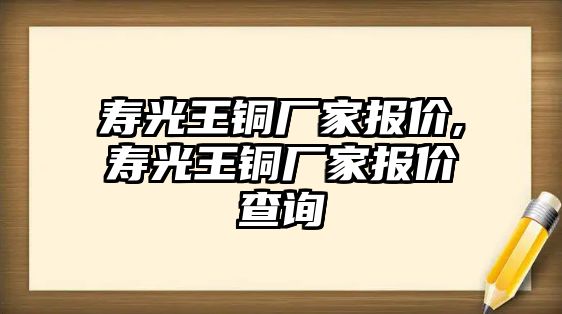 壽光王銅廠家報價,壽光王銅廠家報價查詢