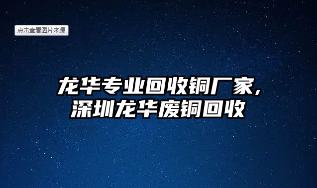 龍華專(zhuān)業(yè)回收銅廠家,深圳龍華廢銅回收