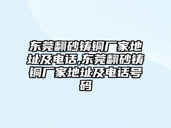 東莞翻砂鑄銅廠家地址及電話,東莞翻砂鑄銅廠家地址及電話號(hào)碼