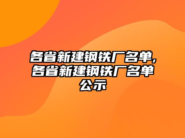 各省新建鋼鐵廠名單,各省新建鋼鐵廠名單公示