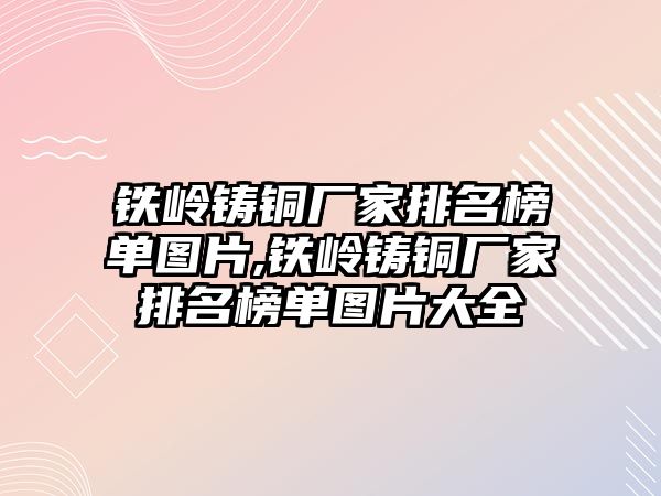 鐵嶺鑄銅廠家排名榜單圖片,鐵嶺鑄銅廠家排名榜單圖片大全