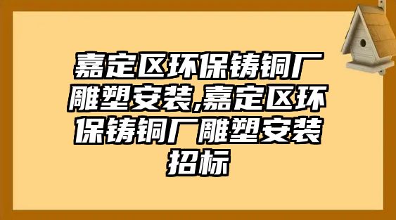 嘉定區(qū)環(huán)保鑄銅廠雕塑安裝,嘉定區(qū)環(huán)保鑄銅廠雕塑安裝招標(biāo)