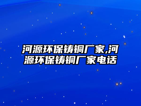 河源環(huán)保鑄銅廠家,河源環(huán)保鑄銅廠家電話