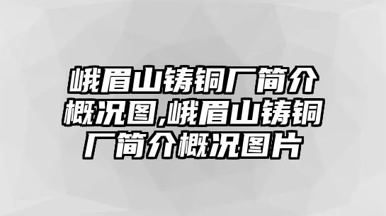 峨眉山鑄銅廠簡介概況圖,峨眉山鑄銅廠簡介概況圖片