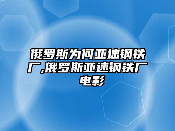 俄羅斯為何亞速鋼鐵廠,俄羅斯亞速鋼鐵廠 電影