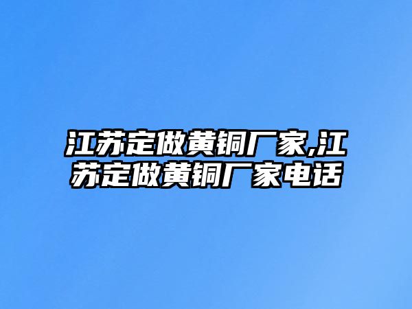 江蘇定做黃銅廠家,江蘇定做黃銅廠家電話