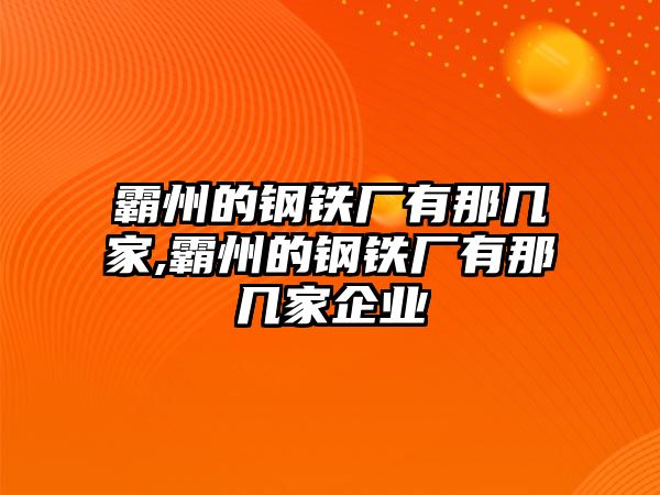 霸州的鋼鐵廠有那幾家,霸州的鋼鐵廠有那幾家企業(yè)