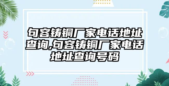 句容鑄銅廠家電話地址查詢,句容鑄銅廠家電話地址查詢號碼