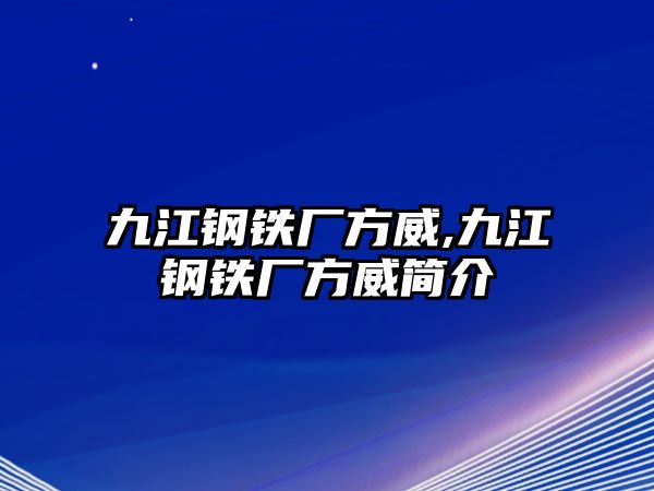 九江鋼鐵廠方威,九江鋼鐵廠方威簡(jiǎn)介