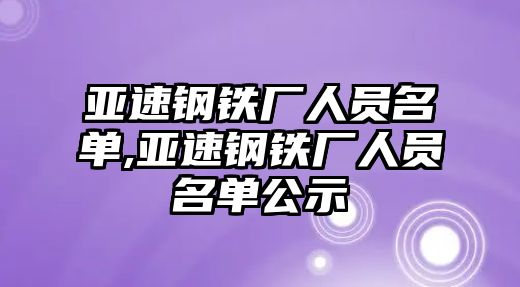 亞速鋼鐵廠人員名單,亞速鋼鐵廠人員名單公示