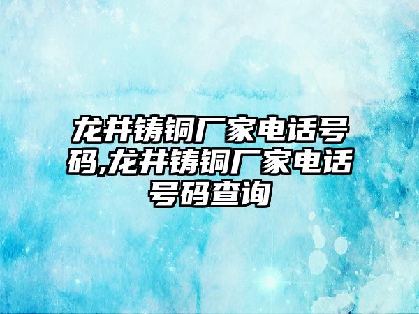 龍井鑄銅廠家電話號(hào)碼,龍井鑄銅廠家電話號(hào)碼查詢