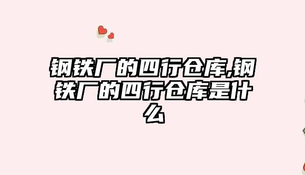 鋼鐵廠的四行倉庫,鋼鐵廠的四行倉庫是什么