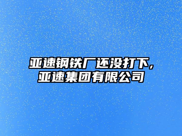 亞速鋼鐵廠還沒打下,亞速集團有限公司