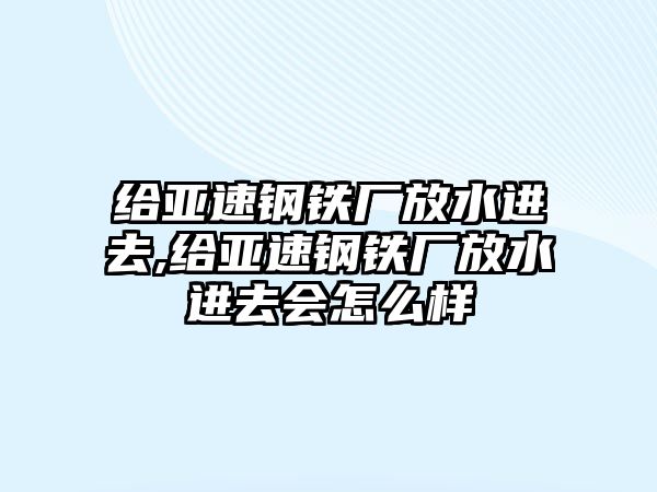 給亞速鋼鐵廠放水進去,給亞速鋼鐵廠放水進去會怎么樣