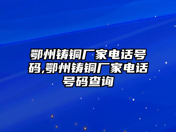 鄂州鑄銅廠家電話號(hào)碼,鄂州鑄銅廠家電話號(hào)碼查詢