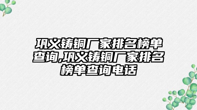 鞏義鑄銅廠家排名榜單查詢,鞏義鑄銅廠家排名榜單查詢電話