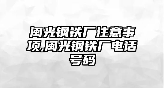 閩光鋼鐵廠注意事項,閩光鋼鐵廠電話號碼