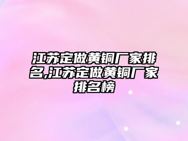 江蘇定做黃銅廠家排名,江蘇定做黃銅廠家排名榜