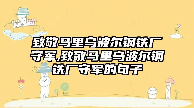 致敬馬里烏波爾鋼鐵廠守軍,致敬馬里烏波爾鋼鐵廠守軍的句子